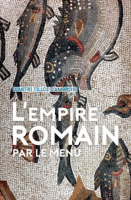 L'Empire romain par le menu / Arkhé Éditions